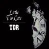 T.D.R - Little Too Late - Single